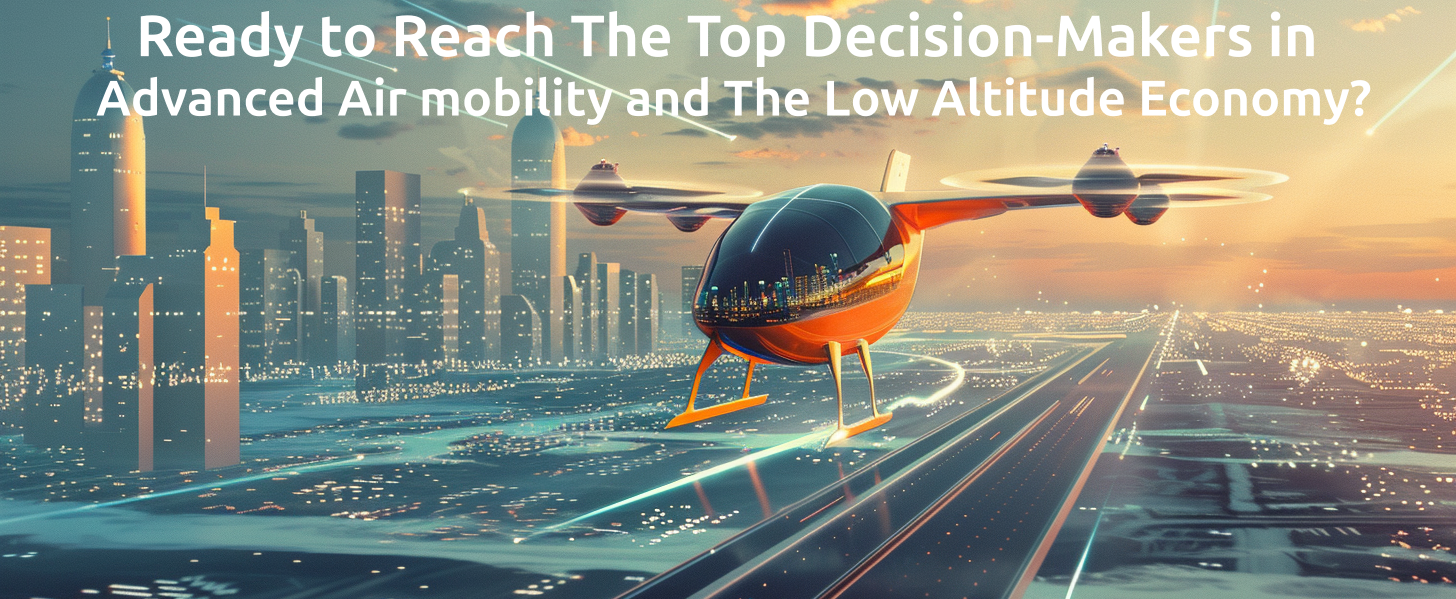 Ready to Reach The Top Decision-Makers in Advanced Air mobility and The Low Altitude Economy?